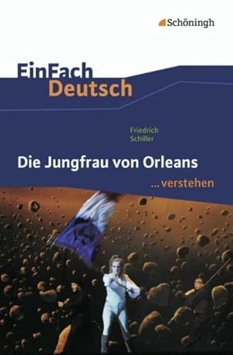 EinFach Deutsch ...verstehen. Interpretationshilfen: EinFach Deutsch ...verstehen: Friedrich Schiller: Die Jungfrau von Orleans